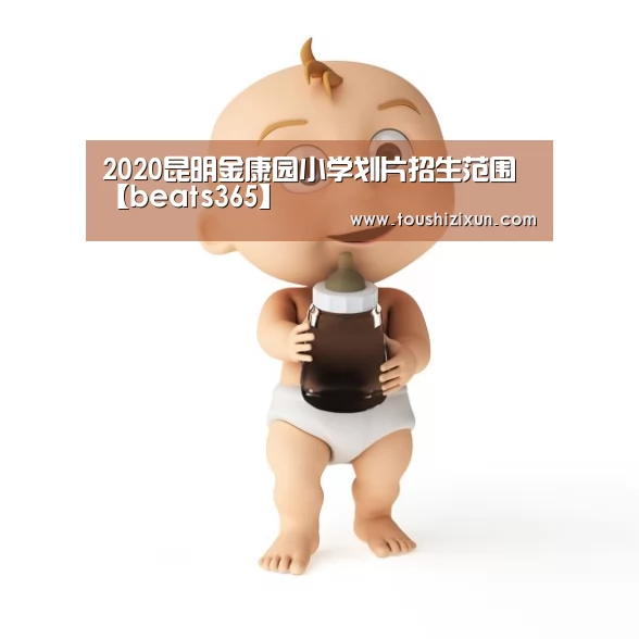 2020昆明金康园小学划片招生范围【beats365】(图3) beats365唯一官网